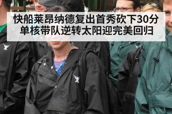 快船莱昂纳德复出首秀砍下30分单核带队逆转太阳迎完美回归